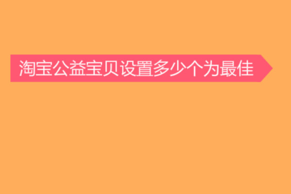 淘寶公益寶貝設(shè)置多少個(gè)為最佳